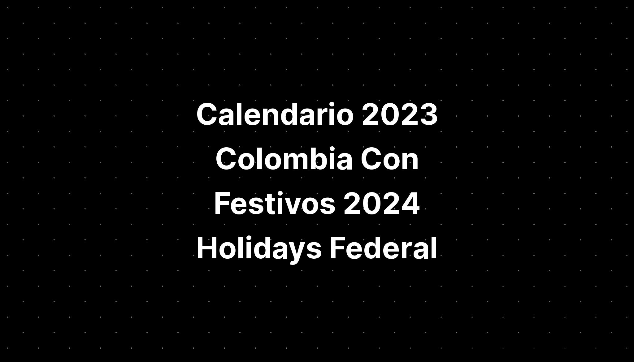 Calendario 2023 Colombia Con Festivos 2024 Holidays Federal IMAGESEE